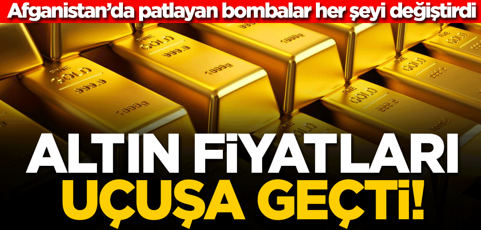 Afganistan'da patlayan bombalar fiyatları değiştirdi! Altında yükseliş yaşanıyor