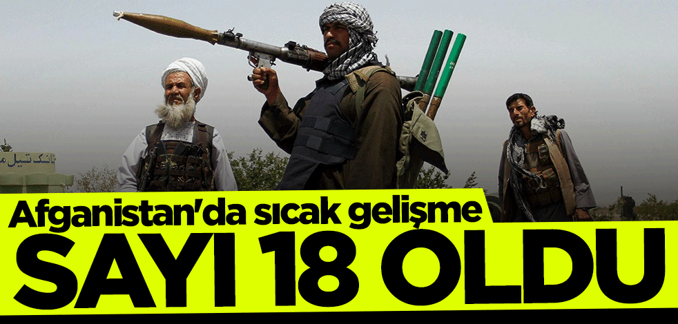 Afganistan'da sıcak gelişme! Sayı 18'e yükseldi