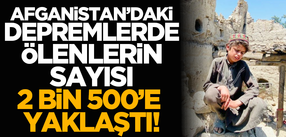 Afganistan’daki depremlerde ölenlerin sayısı 2 bin 500’e yaklaştı!