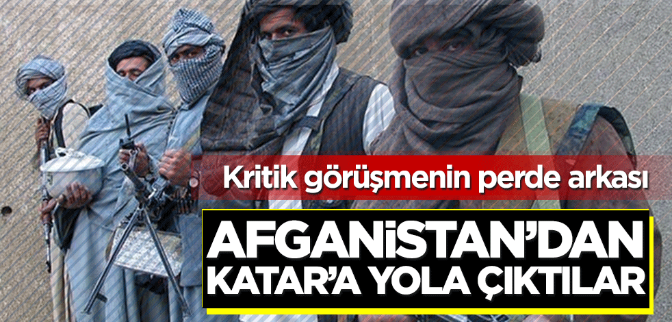 Afganistan’dan Katar’a yola çıktılar! Kritik görüşmenin perde arkası