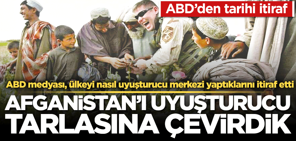 Afganistan’ı uyuşturucu tarlasına çevirdik