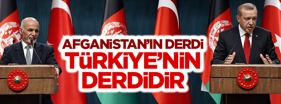 'Afganistan'ın derdi Türkiye'nin derdidir'