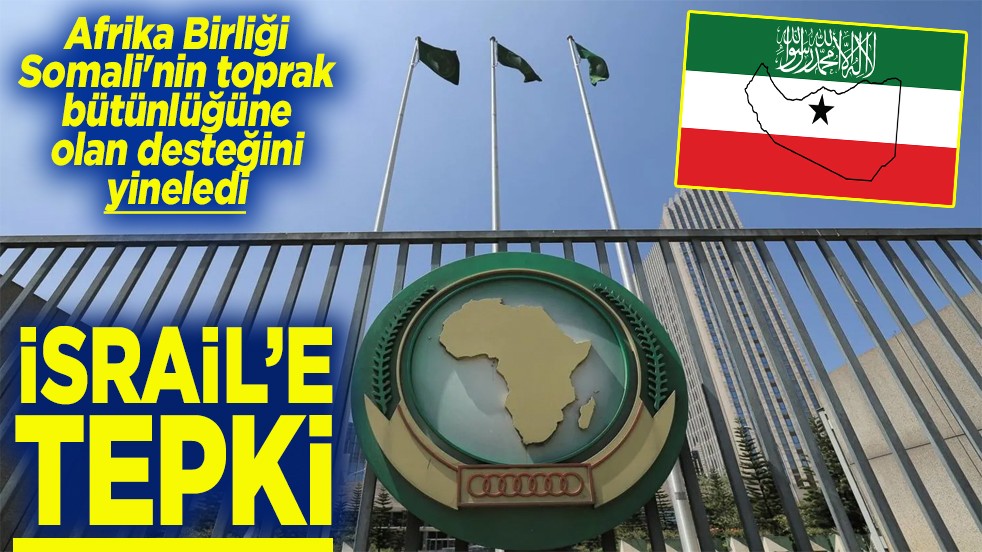 Afrika Birliği, Somali'nin toprak bütünlüğüne olan desteğini yineledi İsrail'e tepki