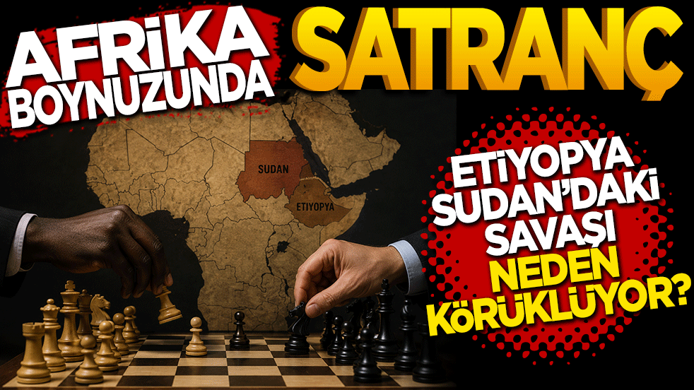 Afrika Boynuzu’nda satranç: Etiyopya Sudan’daki savaşı neden körüklüyor?