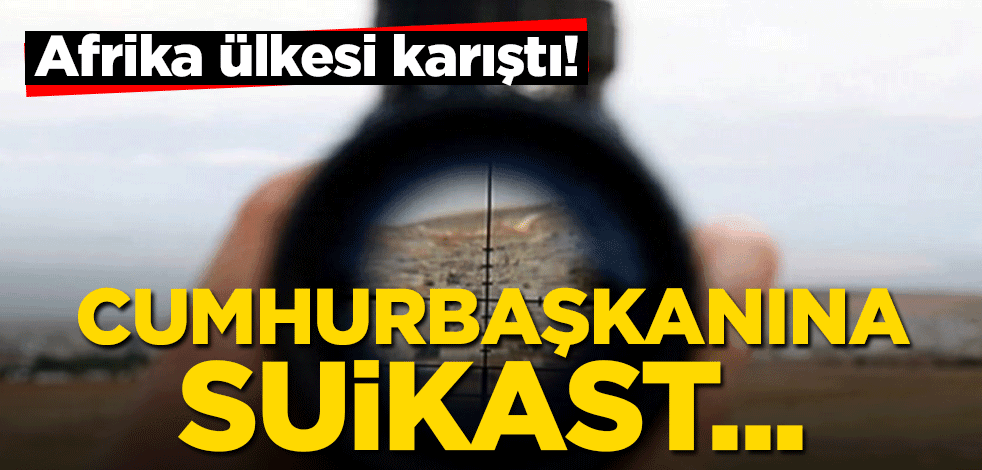 Afrika ülkesi karıştı! Cumhurbaşkanına suikast