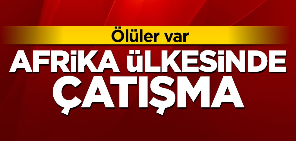 Afrika ülkesinde çatışma: Ölüler var