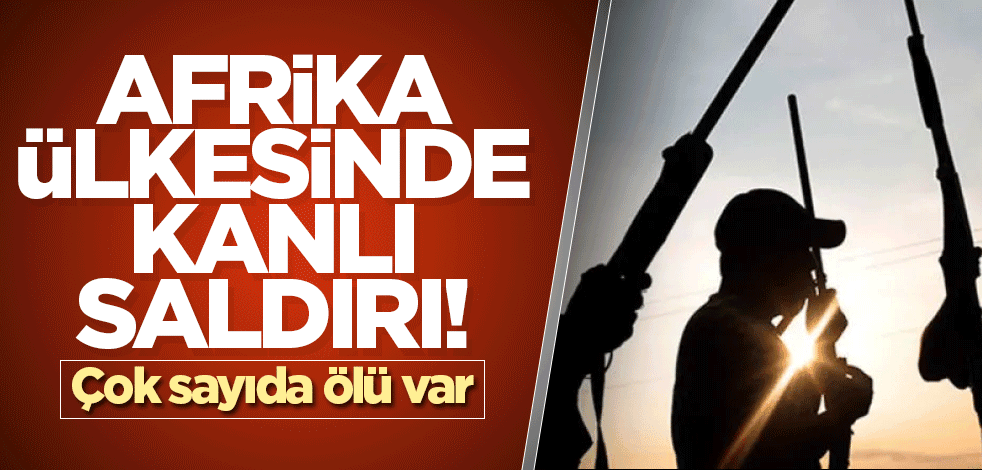 Afrika ülkesinde kanlı saldırı! Çok sayıda ölü var
