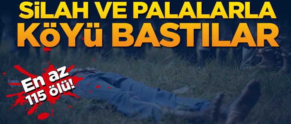 Afrika ülkesinde palalarla köy bastılar! 115 ölü var