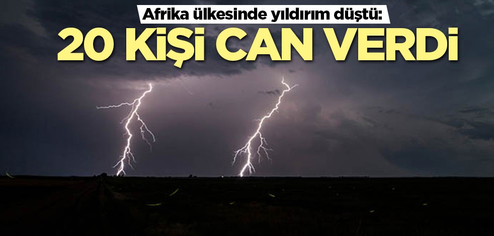 Afrika ülkesinde yıldırım düştü: 20 kişi can verdi