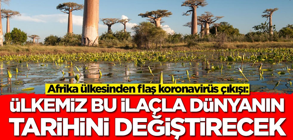 Afrika ülkesinden bomba koronavirüs çıkışı: Ülkemiz bu ilaçla dünyanın tarihini değiştirecek