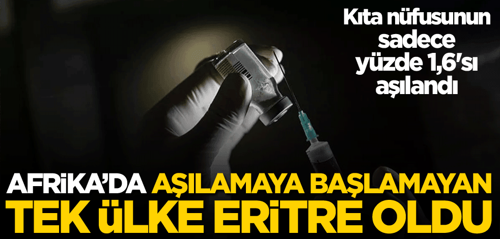 Afrika'da aşılamaya başlamayan tek ülke Eritre oldu