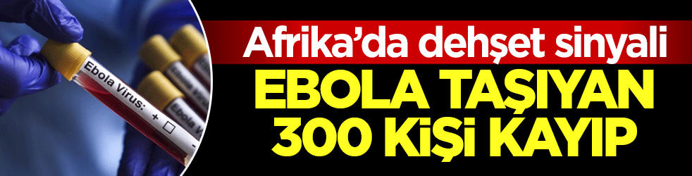 Afrika’da dehşet sinyali! Ebola taşıyan 300 kişi kayıp