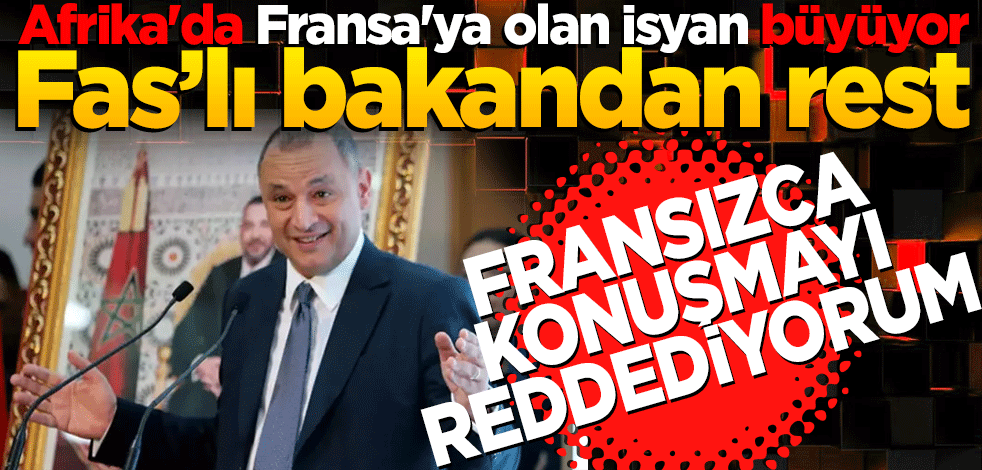 Afrika'da Fransa'ya olan isyan büyüyor! Fas’lı bakandan rest: Fransızca konuşmayı reddediyorum