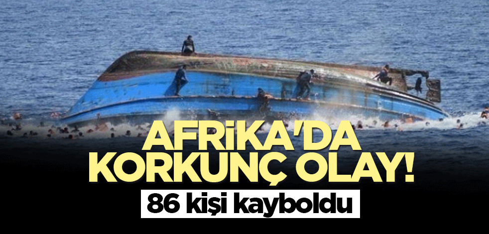 Afrika'da korkunç olay: 86 kişi kayboldu