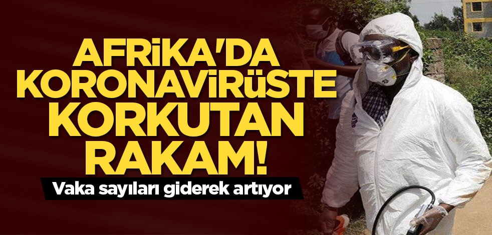 Afrika'da koronavirüste korkutan rakam! Vaka sayıları giderek artıyor