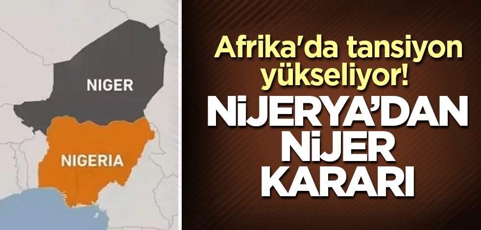 Afrika'da tansiyon yükseliyor! Nijerya, Nijer'e sınırları kapattı