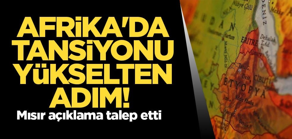 Afrika'da tansiyonu yükselten adım! Mısır açıklama istedi
