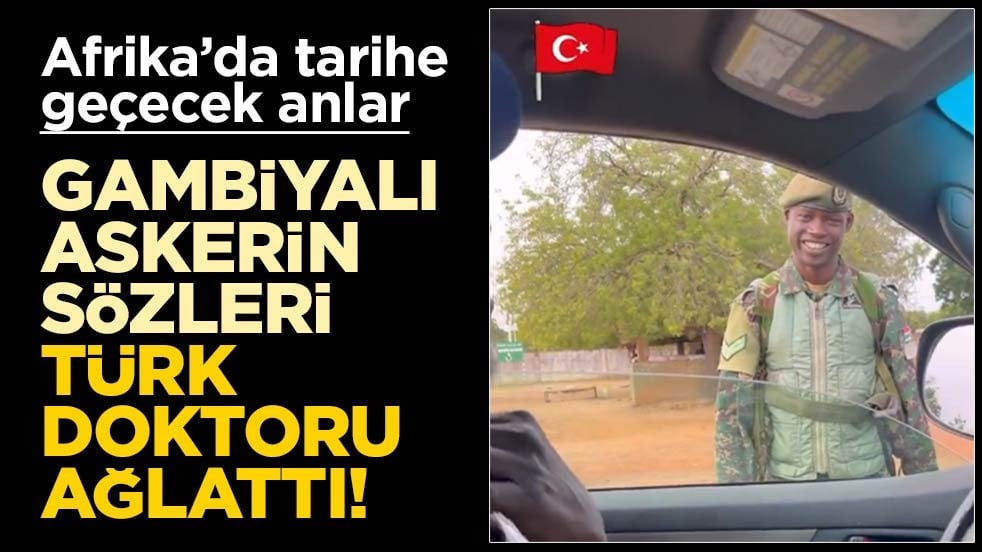 Afrika’da tarihe geçecek anlar: Gambiyalı askerin sözleri Türk doktoru ağlattı!