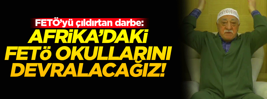 'Afrika'daki FETÖ okullarını devralacağız'