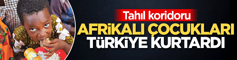 Afrikalı çocukları Türkiye kurtardı