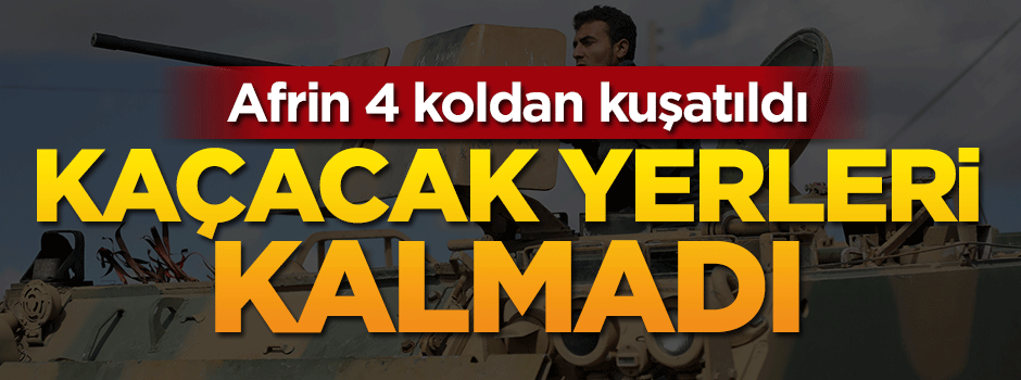 Afrin dört koldan kuşatıldı! Kaçacak yerleri kalmadı