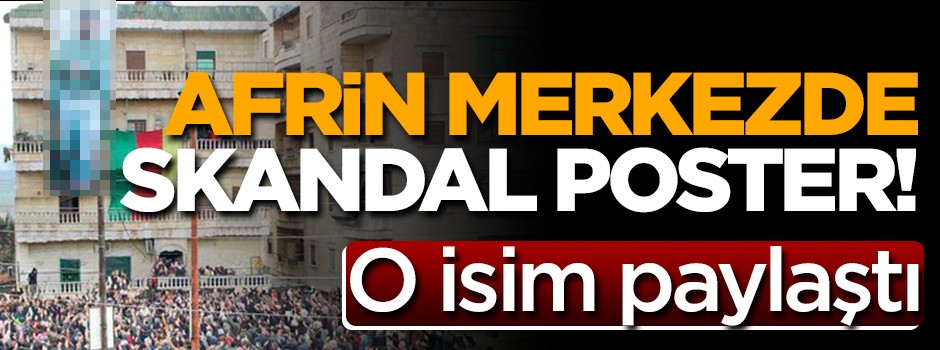 Afrin merkezde teröristbaşı posteri! O isim paylaştı