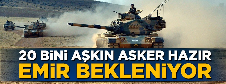 Afrin operasyonu için 20 binden fazla asker emir bekliyor