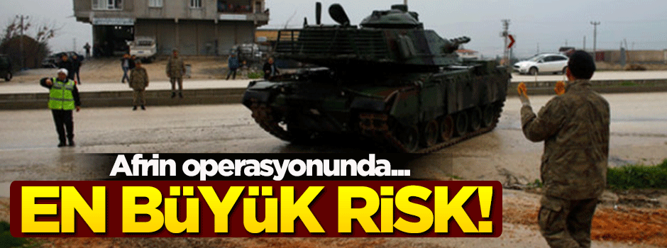 Afrin operasyonundaki en büyük risk!