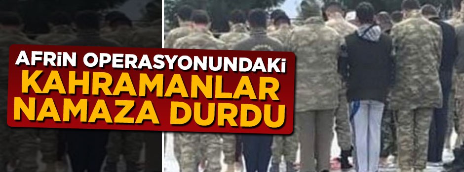 Afrin operasyonundaki kahramanlar namaza durdu