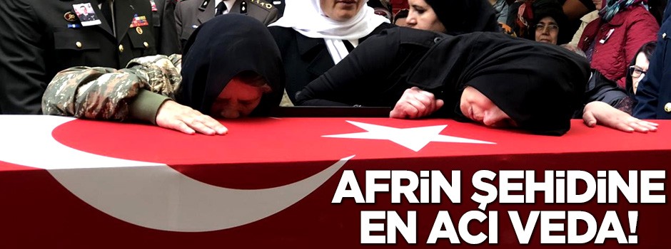 Afrin şehidine en acı veda!