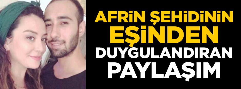 Afrin şehidinin eşinden duygulandıran paylaşım