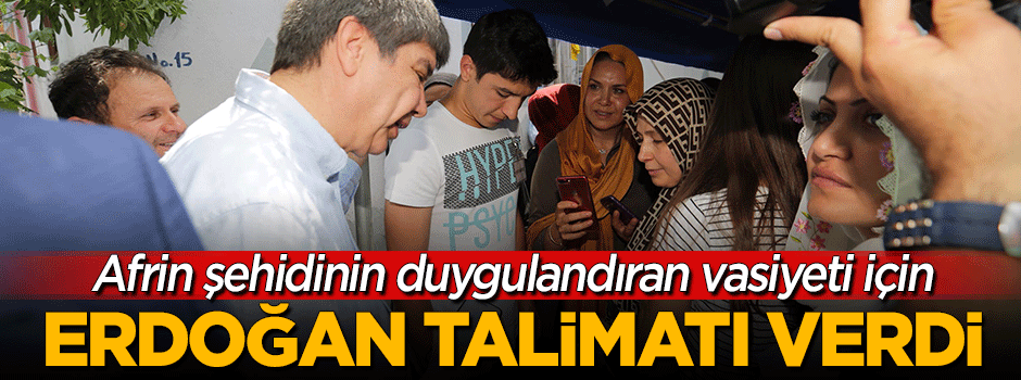 Afrin şehidinin vasiyeti için Erdoğan talimatı verdi