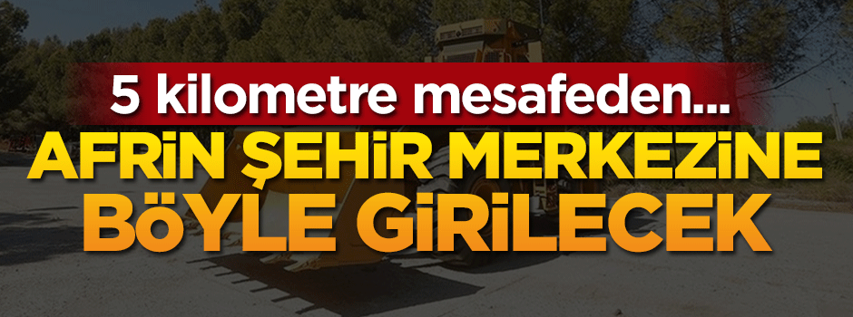 Afrin şehir merkezine böyle girilecek