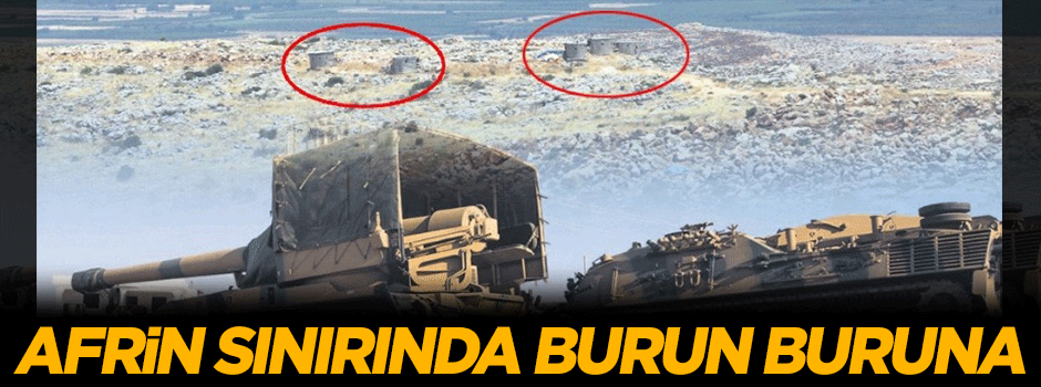 Afrin sınırında burun buruna