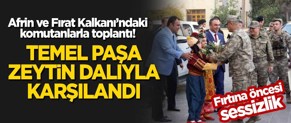 Afrin ve Fırat Kalkanı'ndaki komutanlarla toplantı yaptı! Temel Paşa zeytin dalıyla karşılandı