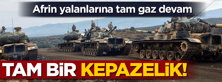 Afrin yalanlarına tam gaz devam!