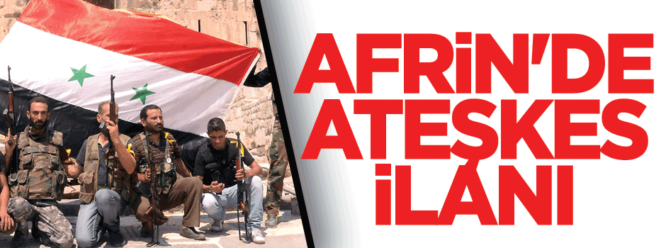 Afrin'de ateşkes ilan edildi