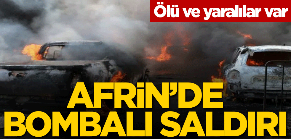 Afrin'de bombalı saldırı: Ölü ve yaralılar var