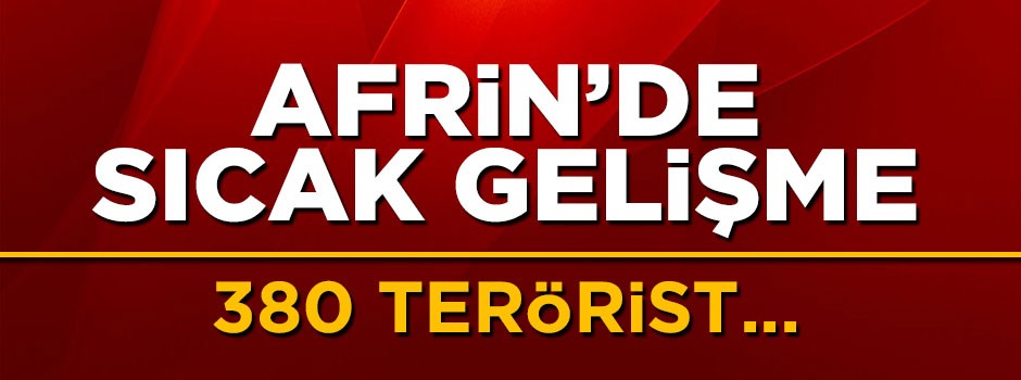 Afrin'de sıcak gelişme! 380 terörist kıstırıldı