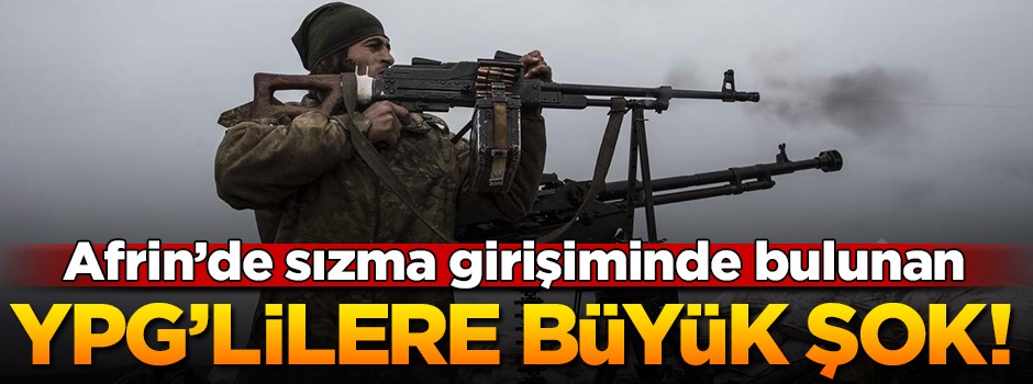 Afrin'de sızma girişiminde bulunan teröristlere büyük şok!
