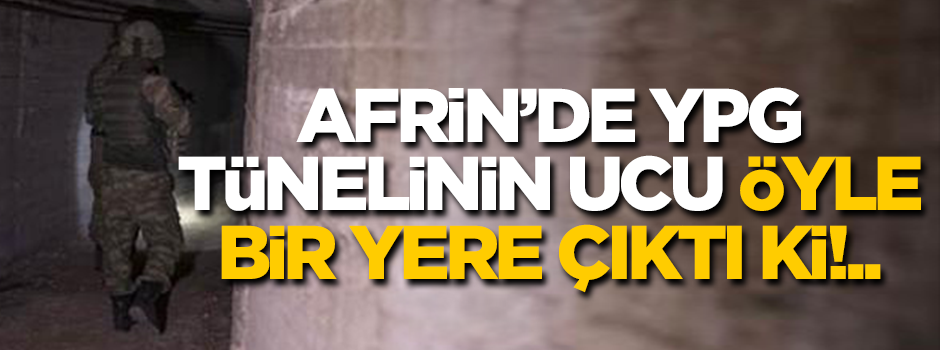 Afrin'de, YPG tünelinin ucu öyle bir yere çıktı ki!..