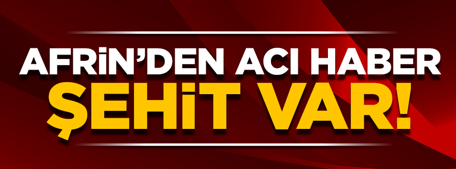 Afrin'den acı haber! 1 Şehit