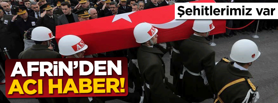 Afrin'den acı haber! Şehitlerimiz var