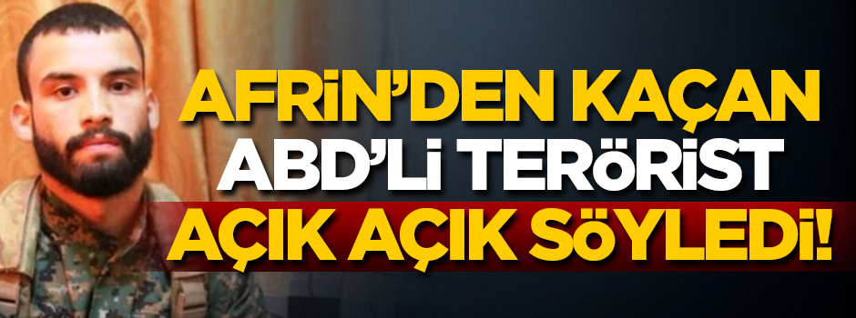Afrin'den kaçan ABD'li terörist açık açık söyledi!
