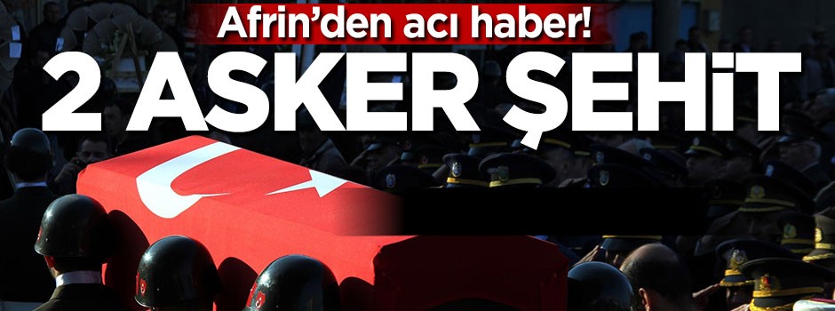 Afrin'den kahreden haber! Şehitlerimiz var