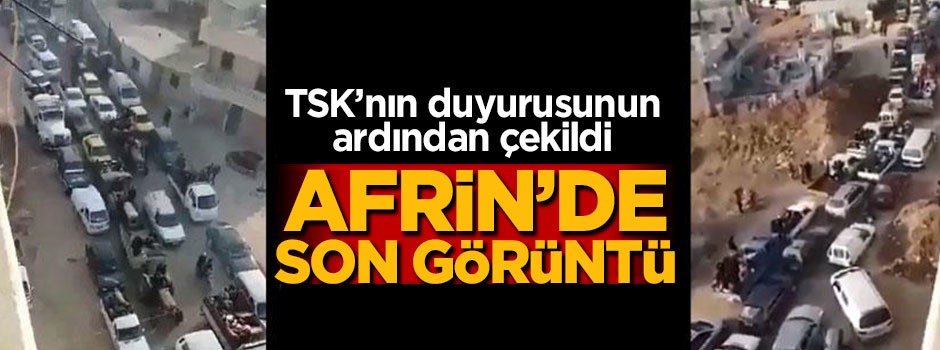 Afrin'den son görüntü! Siviller kentten ayrılıyor