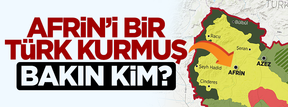 Afrin’i bir 'Türk' kurmuş