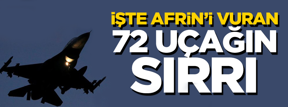 Afrin'i hainlerin başına yıkan 72 savaş uçağımızın sırrı