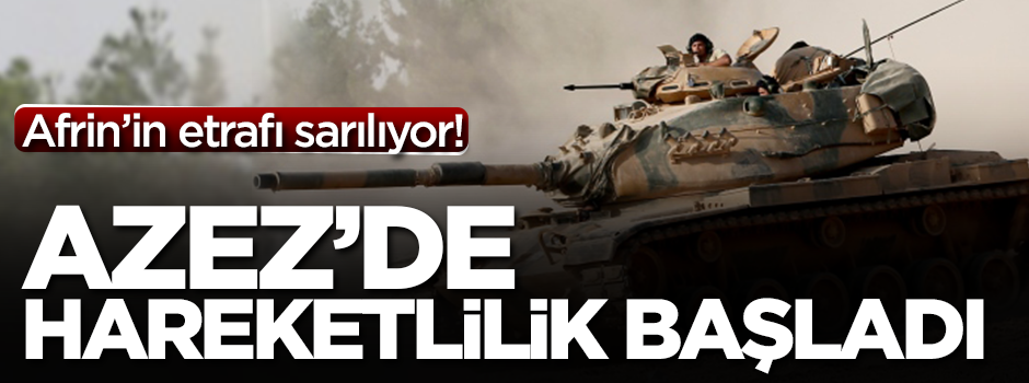 Afrin'in etrafı sarılıyor! Azez'de hareketlilik...