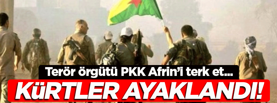 Afrin'li Kürtler ayaklandı... PKK şehri terk et!